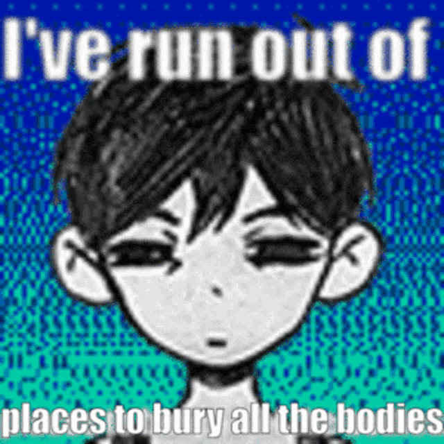 a drawing of a boy with the words `` i 've run out of places to bury all the bodies ''