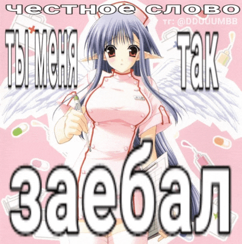 a picture of a nurse with the words " ты меня так заебал " on the bottom