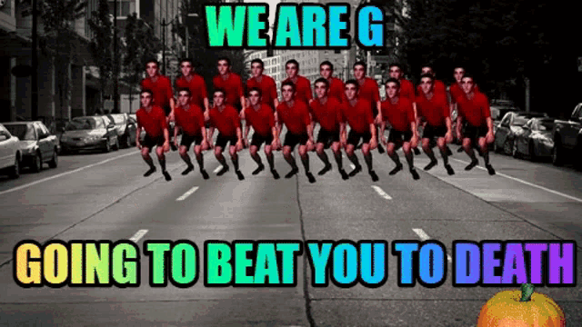 a group of men are running down a street with the words we are g going to beat you to death below them