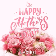 a happy mother 's day greeting card with pink roses and the words `` happy mother 's day ladies '' .