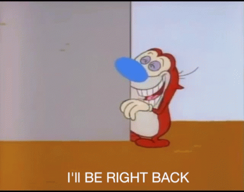 Ren And Stimpy Ill Be Right Back GIF - Ren And Stimpy Ill Be Right Back Stimpy GIFs