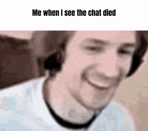 a blurry picture of a man 's face with the words `` me when i see the chat died '' written on it .