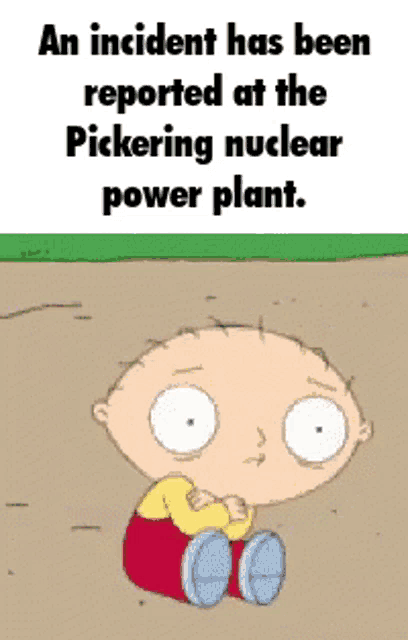 a cartoon of stewie from family guy sitting on the ground with the words an incident has been reported at the pickering nuclear power plant