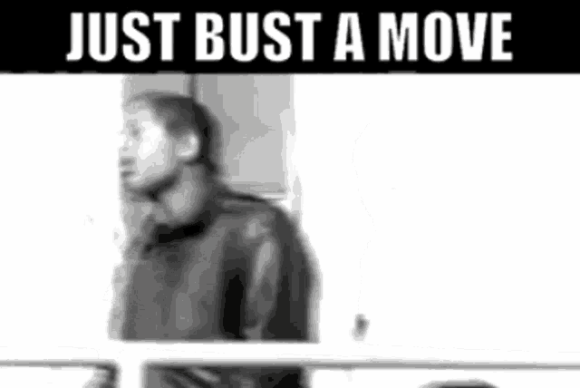 a black and white photo of a man with the words `` just bust a move '' written on it .