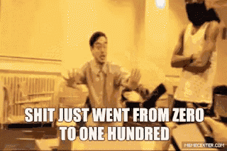 a man says shit just went from zero to one hundred in a video