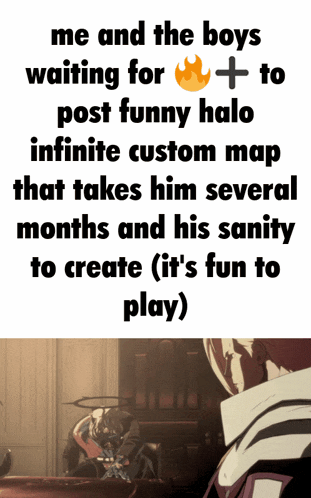 a meme that says me and the boys waiting for + to post funny halo