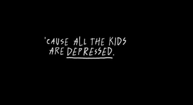 a black background with white text that says cause all the kids are depressed