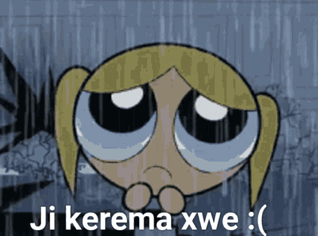 bubbles from the powerpuff girls is crying in the rain with ji kerema xwe written below her