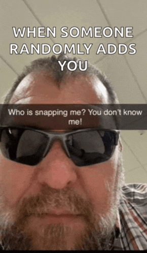 a man wearing sunglasses says when someone randomly adds you who is snapping me you don t know me
