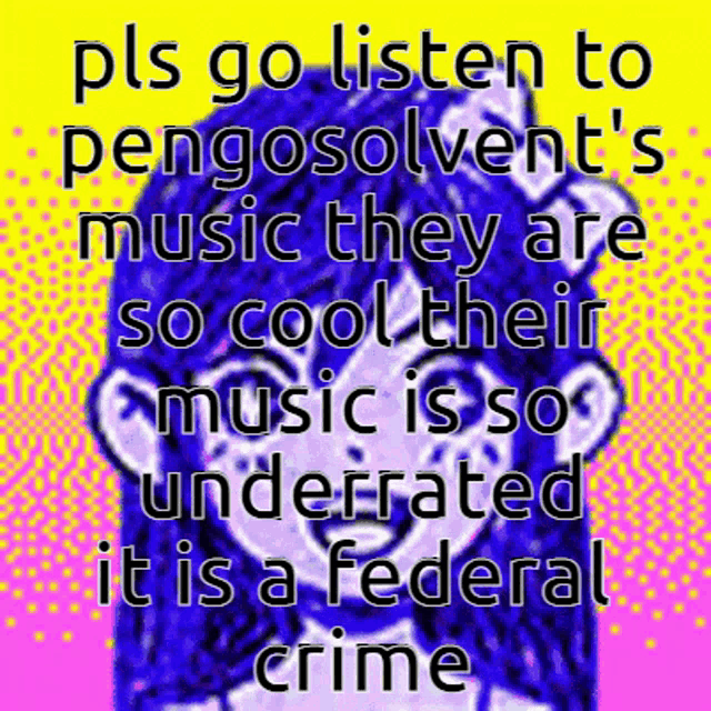 a poster that says pls go listen to pengosolvent 's music they