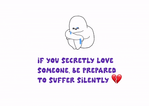 if you secretly love someone be prepared to suffer silently with a broken heart in the corner