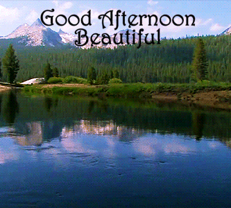 a lake with mountains in the background and the words good afternoon beautiful