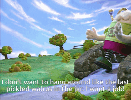 a cartoon character says i don 't want to hang around like the last pickled walrus in the jar