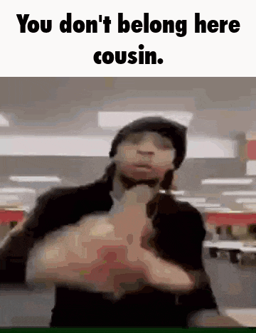 a blurry picture of a person with the words `` you don 't belong here cousin ''
