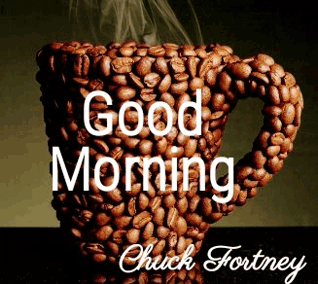 a cup made out of coffee beans with the words good morning chuck fortney on it