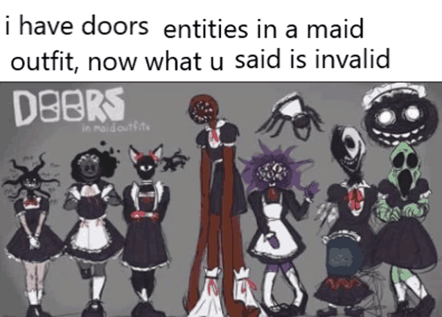 i have doors entities in a maid outfit , now what u said is invalid d8brs in maid outfits