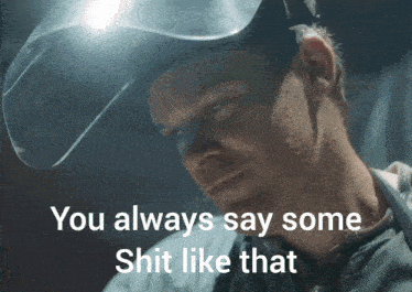 a man wearing a welding helmet with the words you always say some shit like that below him