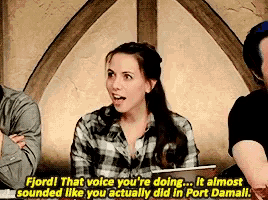 a woman says " fjord that voice you 're doing ... it almost sounded like you actually did in port damarl "
