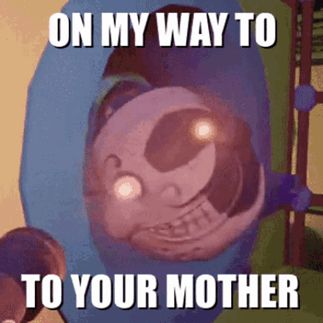 a meme with a cartoon character that says on my way to your mother .