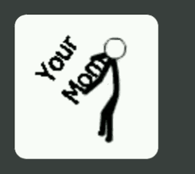 a stick figure with the words " your mom " on it