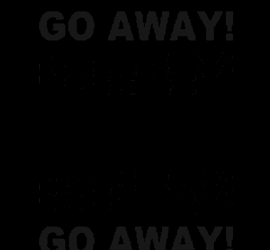 a black background with the words go away written in white