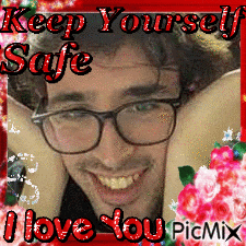 a picture of a man with glasses and the words keep yourself safe and i love you