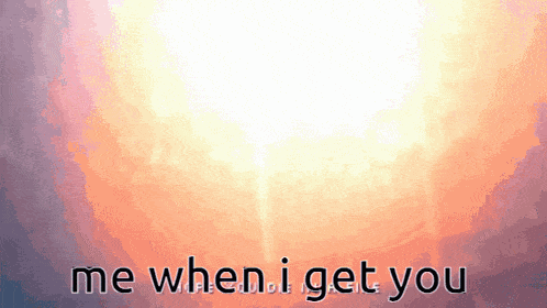 a picture of the sun with the words me when i get you