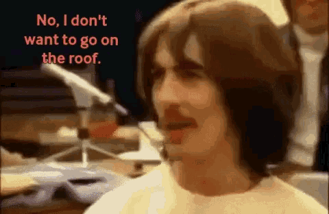 George Harrison I Dont Want To Go On The Roof GIF - George Harrison I Dont Want To Go On The Roof The Beatles GIFs