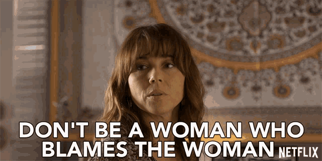 a woman says " don 't be a woman who blames the woman netflix "