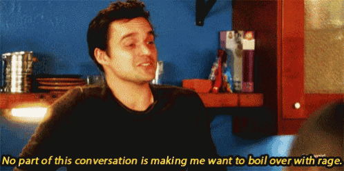 a man says " no part of this conversation is making me want to boil over with rage "