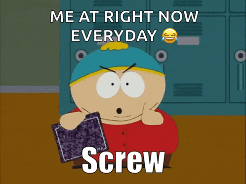 a cartoon character says " me at right now everyday " and screw you guys