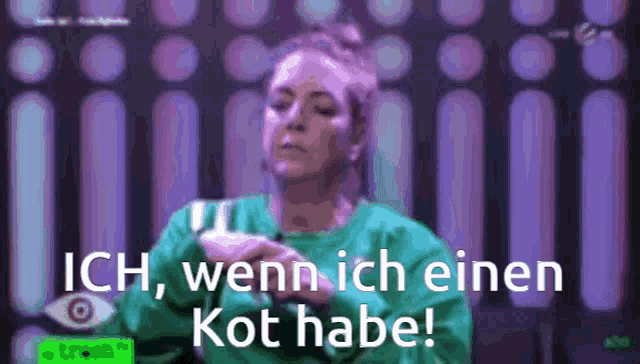 a woman in a green sweater says ich wenn ich einen kot habe !