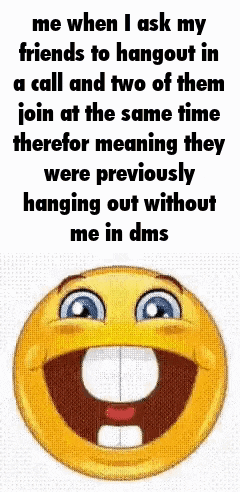 a smiley face with the words me when i ask my friends to hangout in a call and two of them