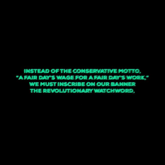instead of the conservative motto a fair day 's wage for a fair day 's work we must scribe on our banner