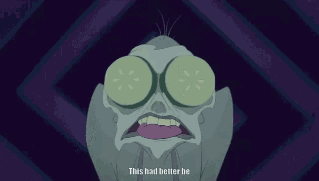 a cartoon character with cucumber slices in his eyes and the words `` this had better be '' .
