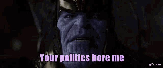 a close up of thanos ' face with the words `` your politics bore me '' written on it .