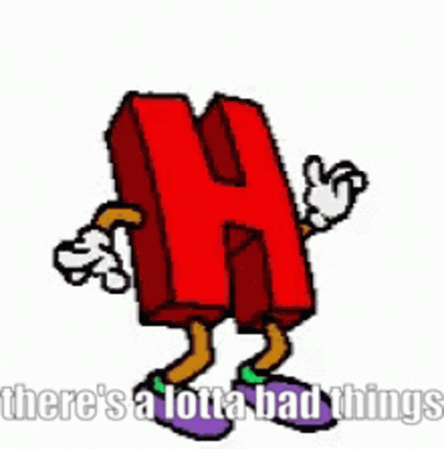 Theres A Lotta Bad Things Letter H GIF - Theres A Lotta Bad Things Letter H H Dancing GIFs