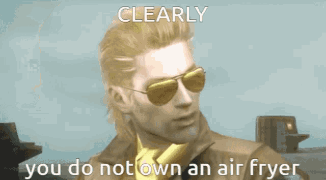 a picture of a man wearing sunglasses with clearly you do not own an air fryer written below him