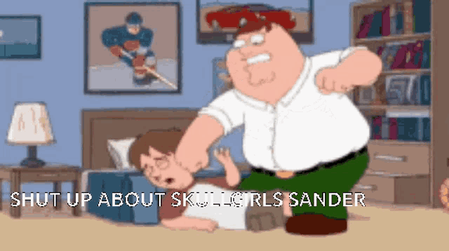a cartoon of peter griffin yelling at a boy with the words shut up about skill girls sander below him