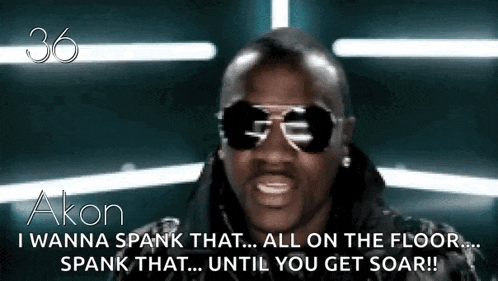 a man wearing sunglasses says " i wanna spank that all on the floor spank that ... until you get soar !! "