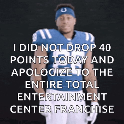 a football player in a blue uniform says that he did not drop 40 points today and apologizes to the entire total entertainment center franchise