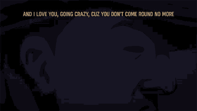 a drawing of a man with the words " and i love you going crazy cuz you don 't come round no more "