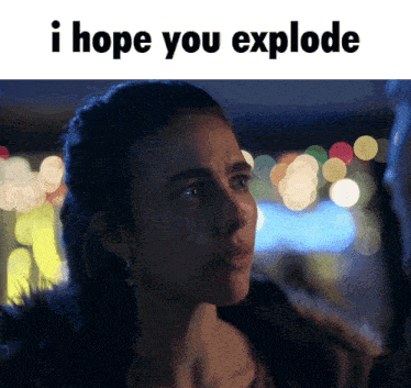 a picture of a woman with the words " i hope you explode " below her