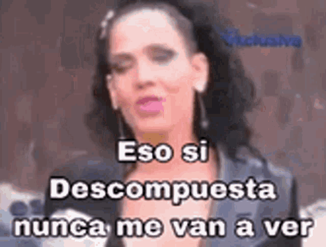 a woman is talking in spanish and says " eso si descompuesta nunca me van a ver " .