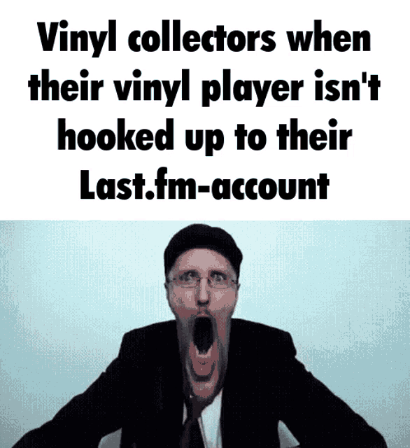 a man in a suit and tie is screaming with the words vinyl collectors when their vinyl player is n't hooked up