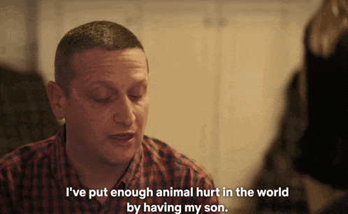 a man in a plaid shirt is saying " i 've put enough animal hurt in the world by having my son "