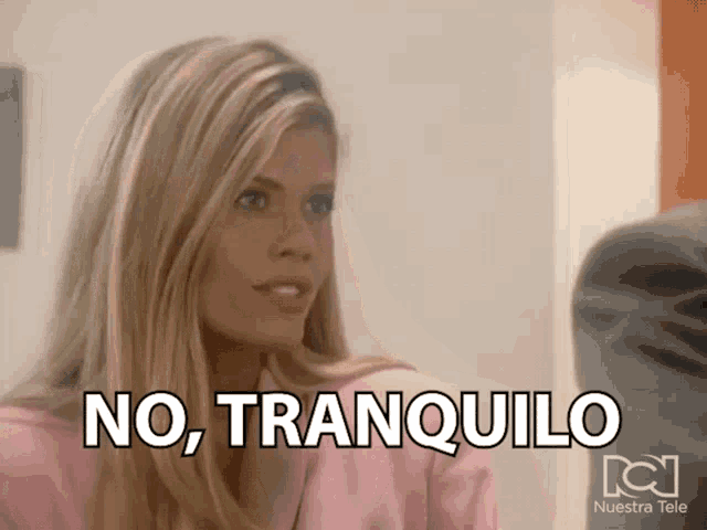 a woman says " no tranquilo " in spanish