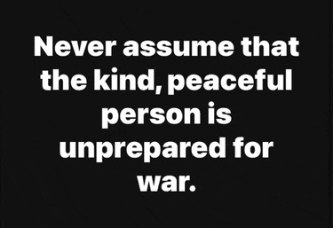 a black background with white text that reads " never assume that the kind peaceful person is unprepared for war "