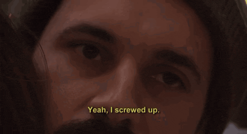 a close up of a man 's face with the words yeah i screwed up below it