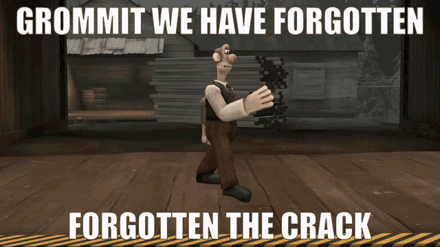 a cartoon character walking on a wooden floor with the words grommit we have forgotten forgotten the crack below him
